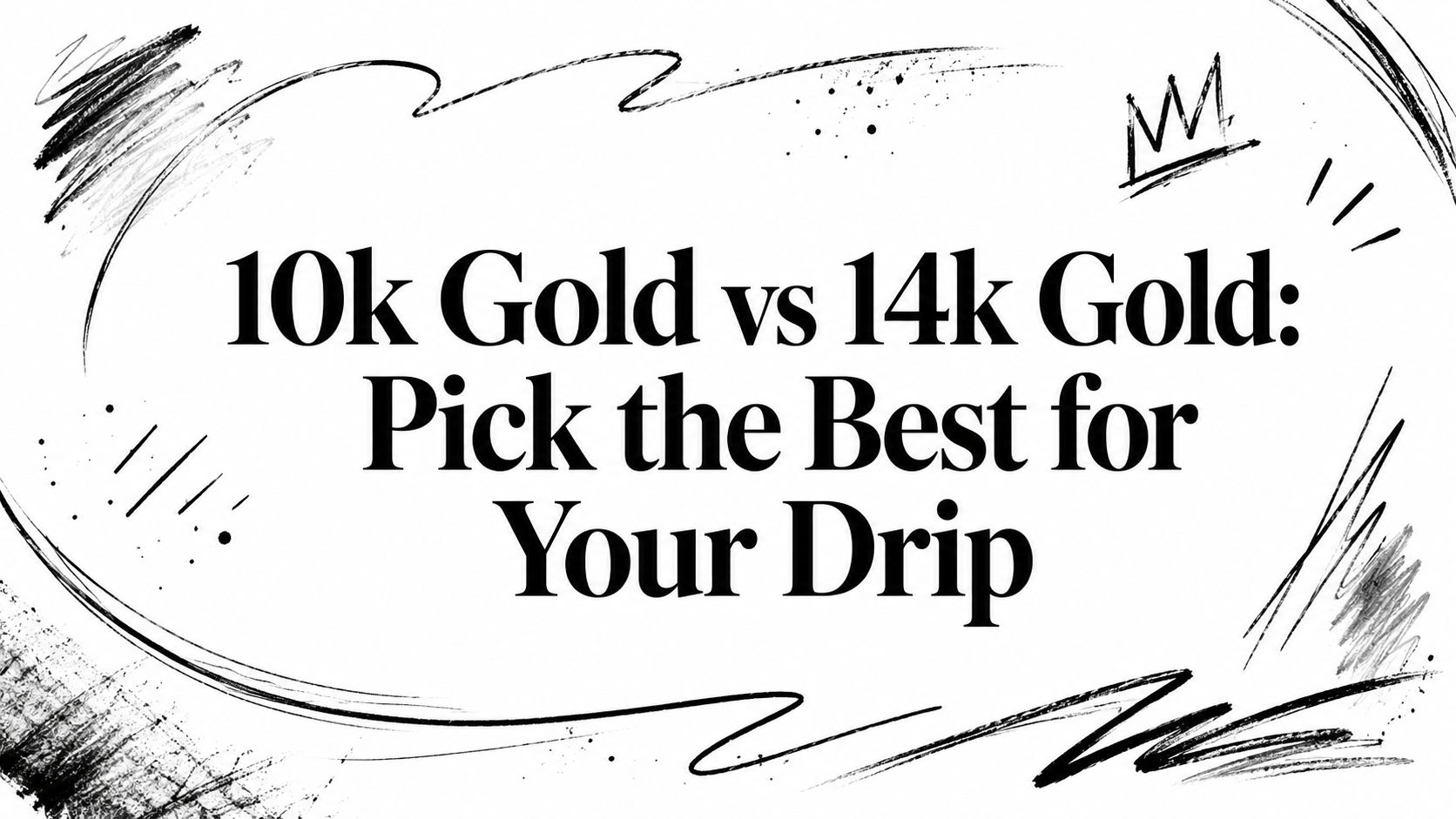 10k Gold vs 14k Gold: Pick the Best for Your Drip